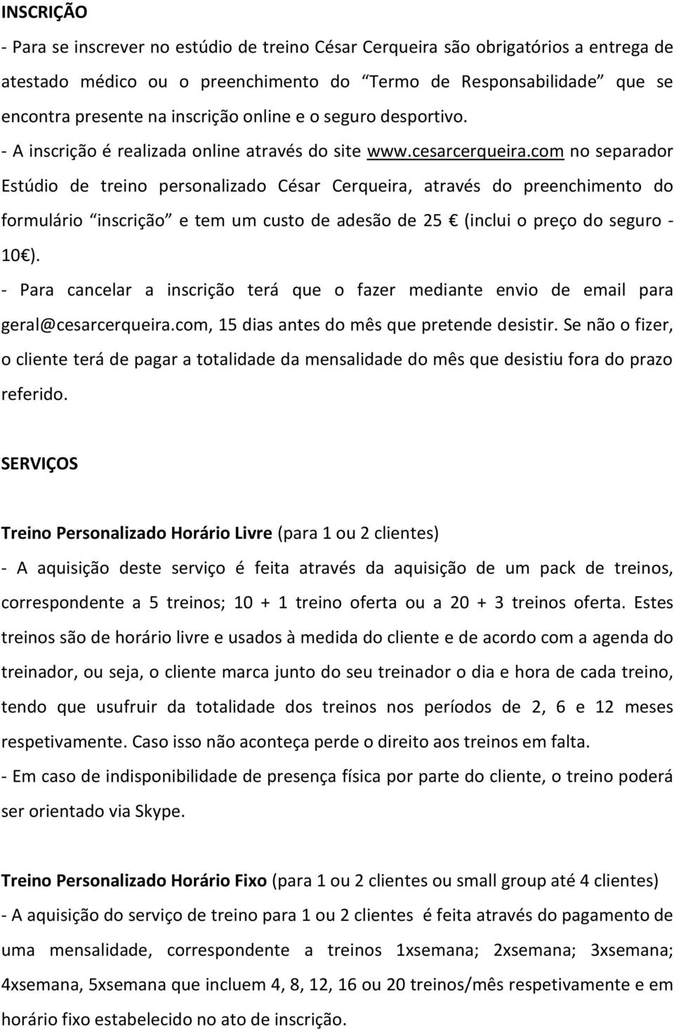 com no separador Estúdio de treino personalizado César Cerqueira, através do preenchimento do formulário inscrição e tem um custo de adesão de 25 (inclui o preço do seguro - 10 ).