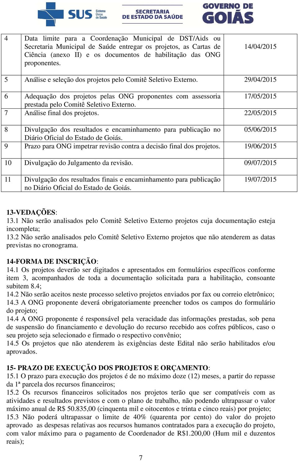 7 Análise final dos projetos. 22/05/2015 8 Divulgação dos resultados e encaminhamento para publicação no 05/06/2015 Diário Oficial do Estado de Goiás.