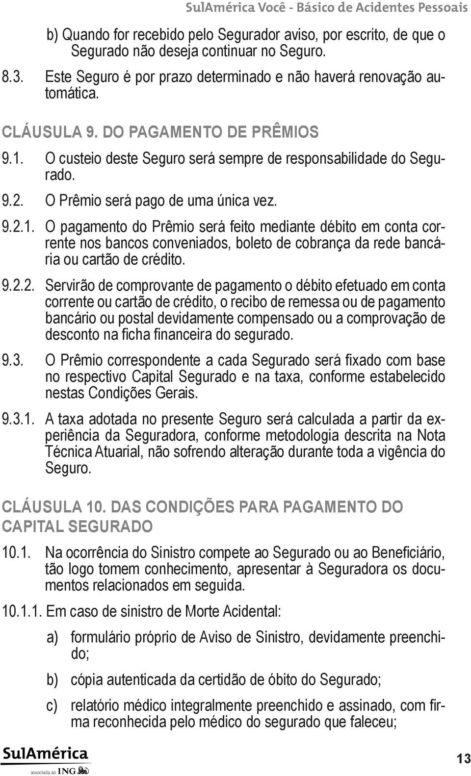 9.2.2. Servirão de comprovante de pagamento o débito efetuado em conta corrente ou cartão de crédito, o recibo de remessa ou de pagamento bancário ou postal devidamente compensado ou a comprovação de