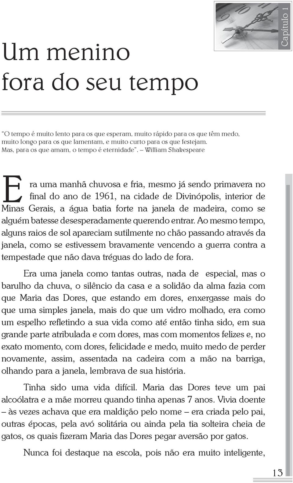 William Shakespeare E ra uma manhã chuvosa e fria, mesmo já sendo primavera no final do ano de 1961, na cidade de Divinópolis, interior de Minas Gerais, a água batia forte na janela de madeira, como