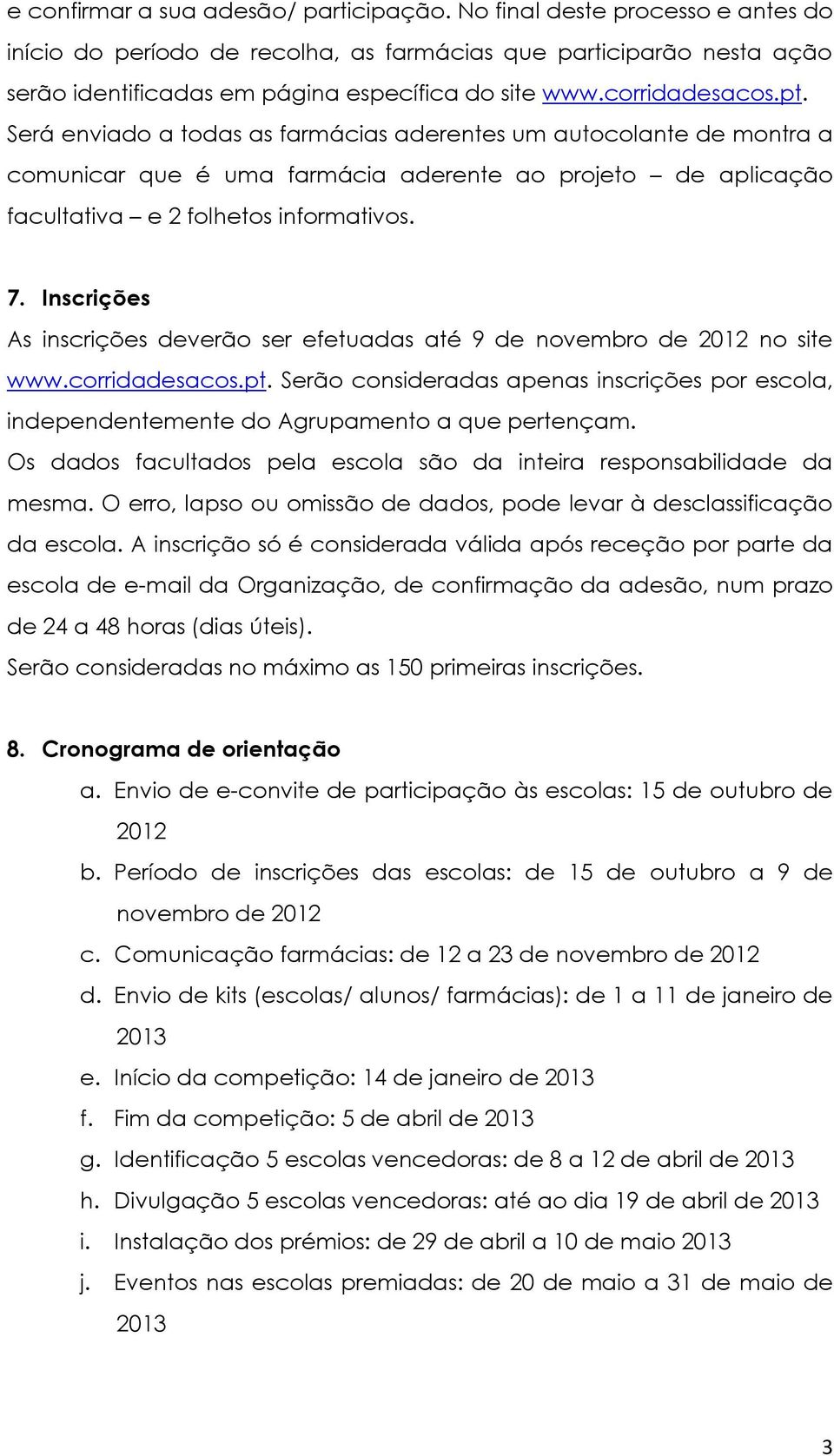 Inscrições As inscrições deverão ser efetuadas até 9 de novembro de 2012 no site www.corridadesacos.pt.