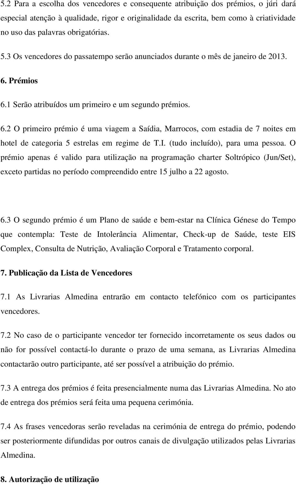 Prémios 6.1 Serão atribuídos um primeiro e um segundo prémios. 6.2 O primeiro prémio é uma viagem a Saídia, Marrocos, com estadia de 7 noites em hotel de categoria 5 estrelas em regime de T.I.