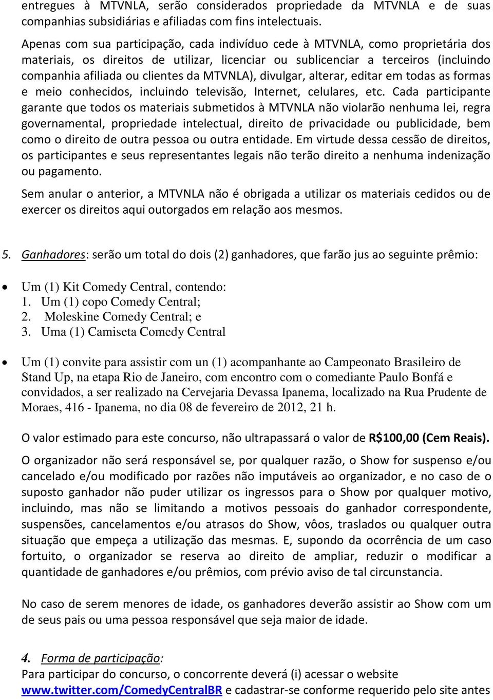 MTVNLA), divulgar, alterar, editar em todas as formas e meio conhecidos, incluindo televisão, Internet, celulares, etc.