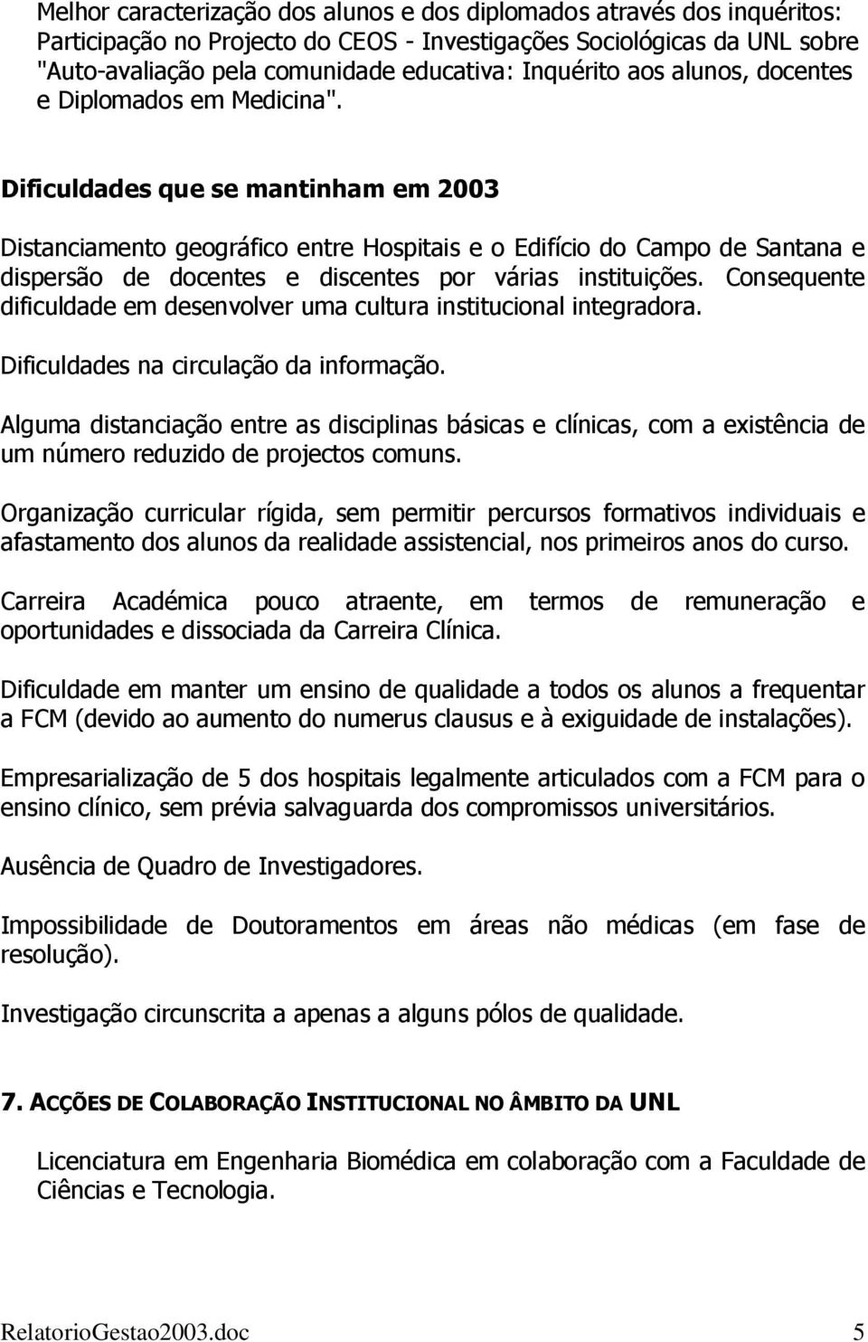 Dificuldades que se mantinham em 2003 Distanciamento geográfico entre Hospitais e o Edifício do Campo de Santana e dispersão de docentes e discentes por várias instituições.