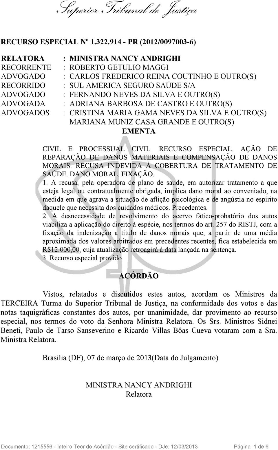 FERNANDO NEVES DA SILVA E OUTRO(S) : ADRIANA BARBOSA DE CASTRO E OUTRO(S) : CRISTINA MARIA GAMA NEVES DA SILVA E OUTRO(S) EMENTA CIVIL E PROCESSUAL CIVIL. RECURSO ESPECIAL.