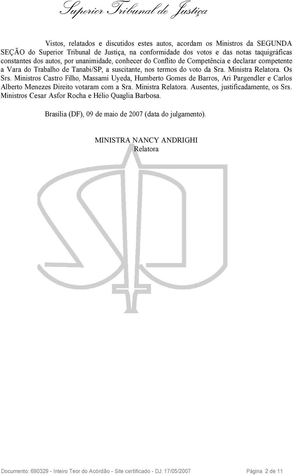 Ministros Castro Filho, Massami Uyeda, Humberto Gomes de Barros, Ari Pargendler e Carlos Alberto Menezes Direito votaram com a Sra. Ministra Relatora. Ausentes, justificadamente, os Srs.