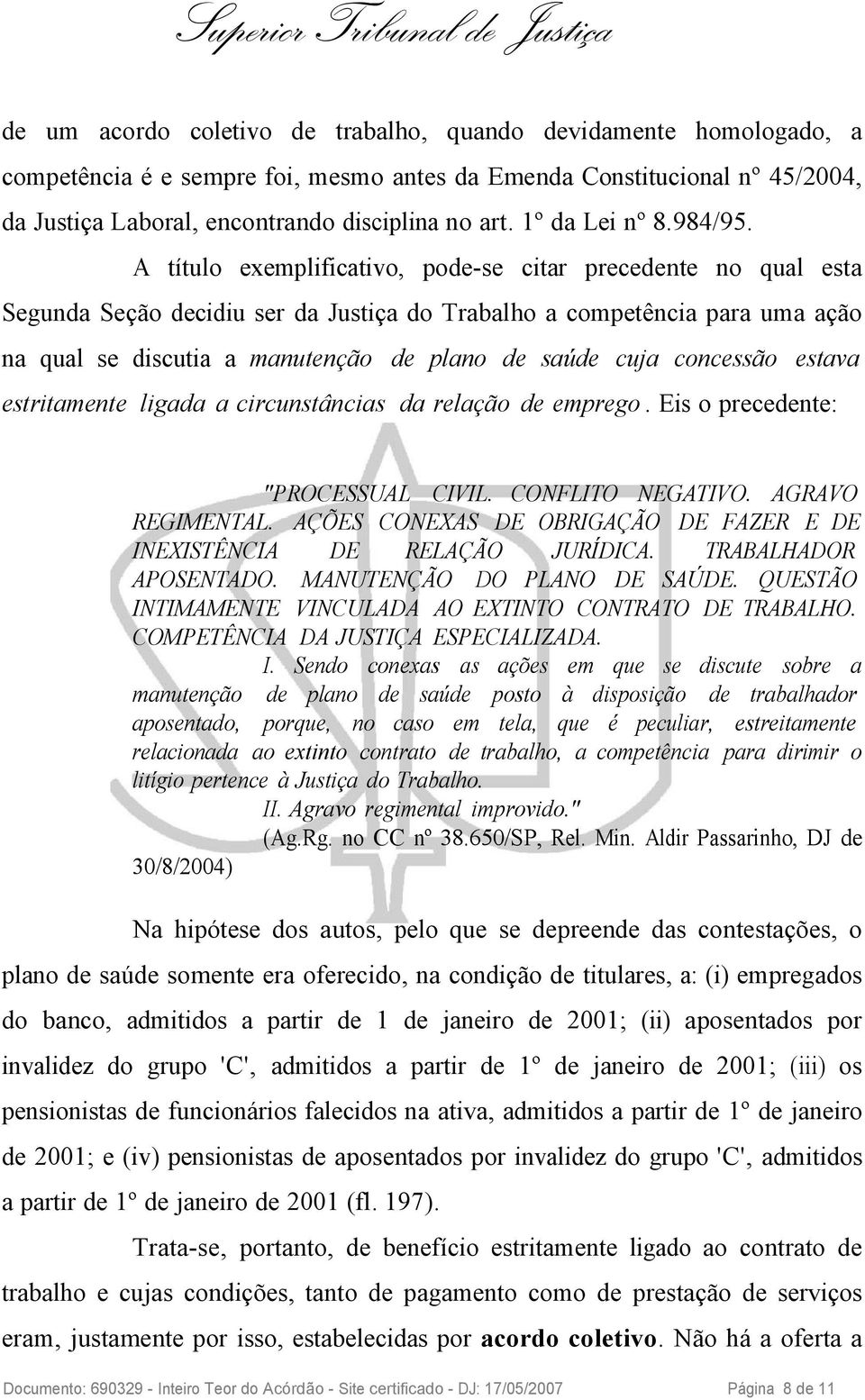 A título exemplificativo, pode-se citar precedente no qual esta Segunda Seção decidiu ser da Justiça do Trabalho a competência para uma ação na qual se discutia a manutenção de plano de saúde cuja