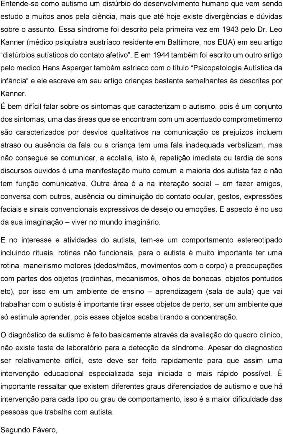 E em 1944 também foi escrito um outro artigo pelo medico Hans Asperger também astriaco com o título Psicopatologia Autística da infância e ele escreve em seu artigo crianças bastante semelhantes às