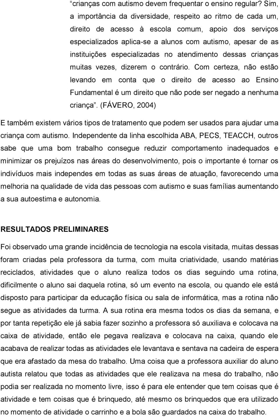 especializadas no atendimento dessas crianças muitas vezes, dizerem o contrário.