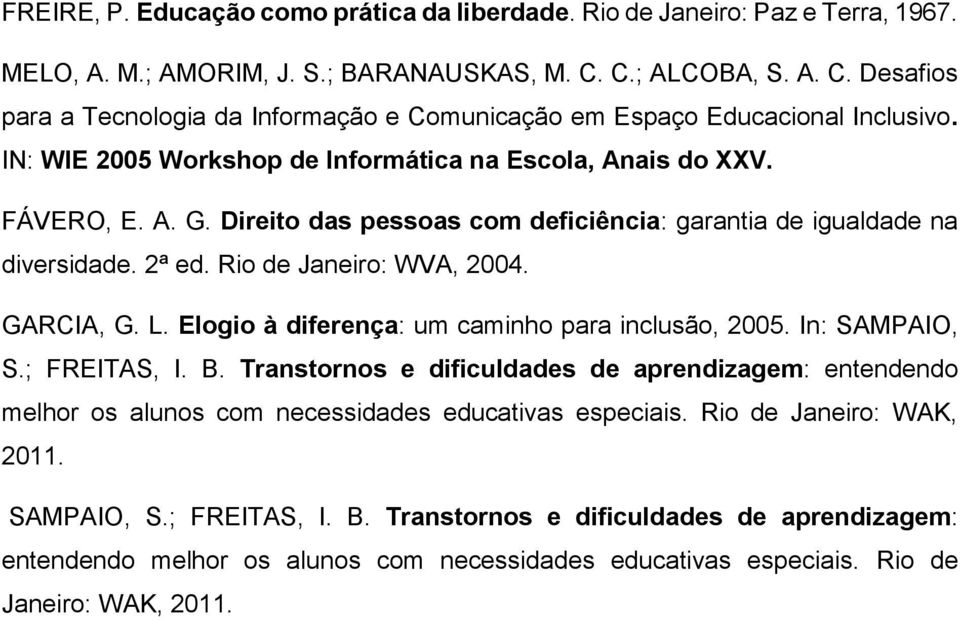 Direito das pessoas com deficiência: garantia de igualdade na diversidade. 2ª ed. Rio de Janeiro: WVA, 2004. GARCIA, G. L. Elogio à diferença: um caminho para inclusão, 2005. In: SAMPAIO, S.