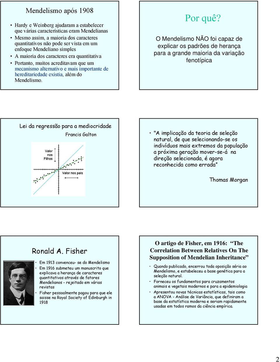 O Mendelismo NÃO foi capaz de explicar os padrões de herança para a grande maioria da variação fenotípica Lei da regressão para a mediocridade Francis Galton "A implicação da teoria de seleção