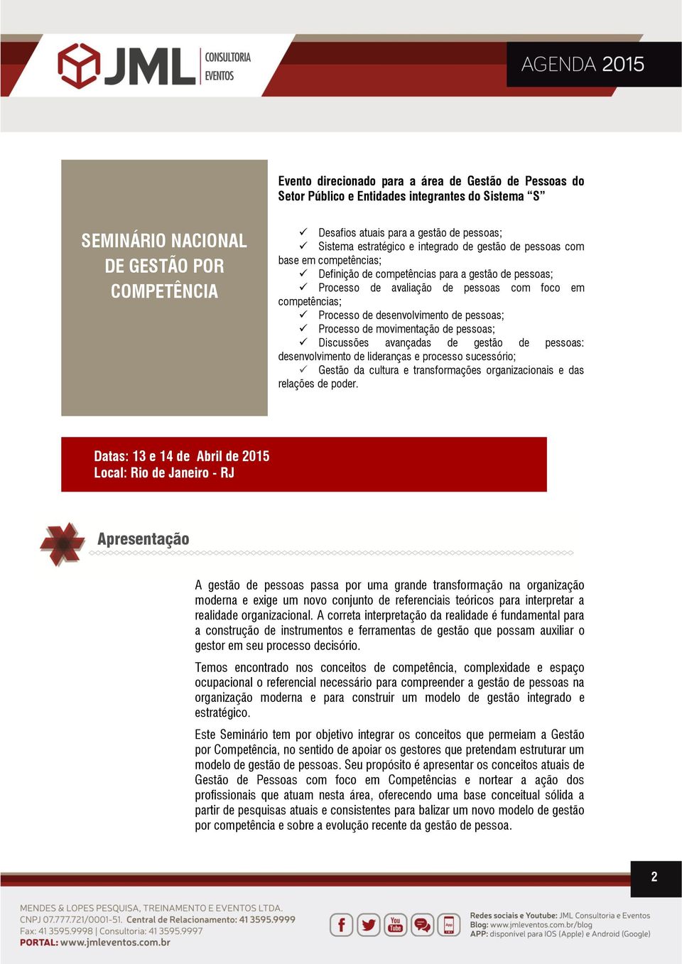 de desenvolvimento de pessoas; Processo de movimentação de pessoas; Discussões avançadas de gestão de pessoas: desenvolvimento de lideranças e processo sucessório; Gestão da cultura e transformações