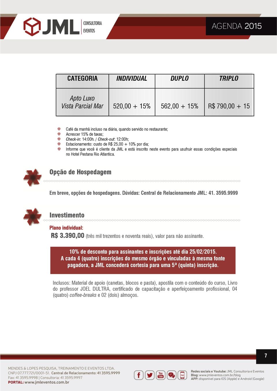 / Check-out: 12:00h; Estacionamento: custo de R$ 25,00 + 10% por dia; Informe que você é cliente da JML e está inscrito neste evento para usufruir essas condições especiais no Hotel Pestana Rio