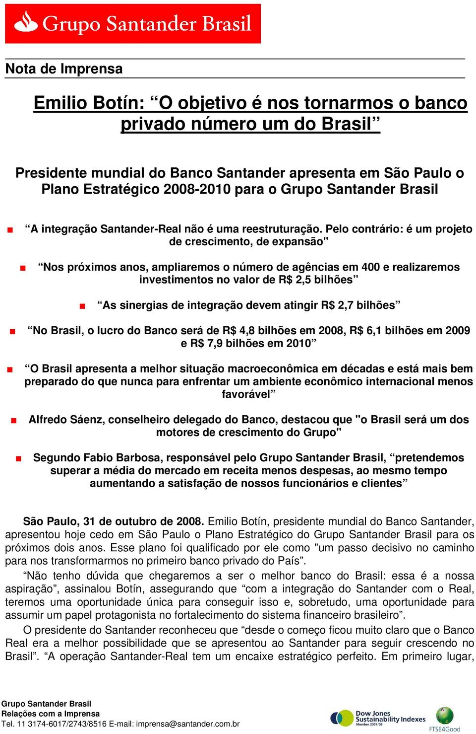 Pelo contrário: é um projeto de crescimento, de expansão" Nos próximos anos, ampliaremos o número de agências em 400 e realizaremos investimentos no valor de R$ 2,5 bilhões As sinergias de integração