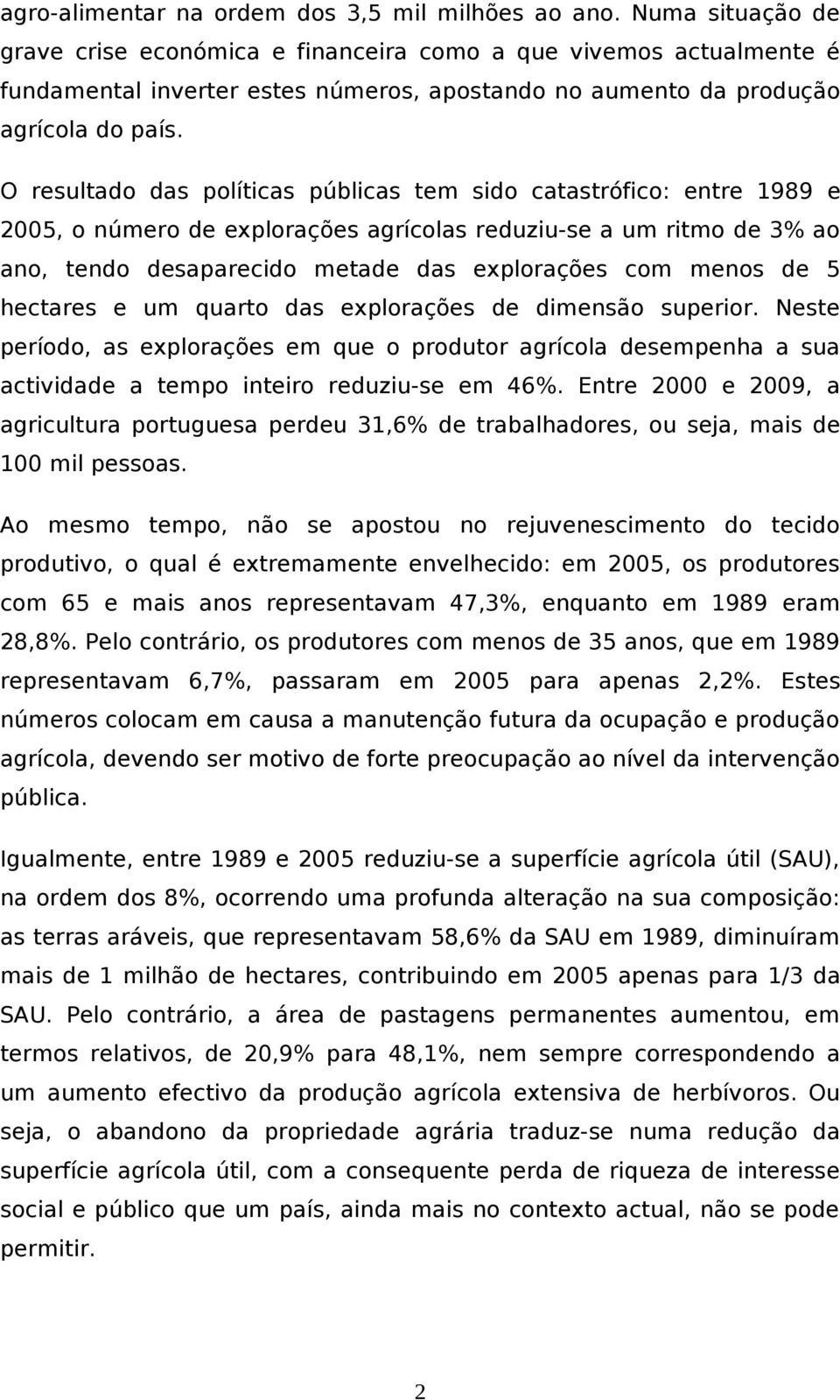 O resultado das políticas públicas tem sido catastrófico: entre 1989 e 2005, o número de explorações agrícolas reduziu-se a um ritmo de 3% ao ano, tendo desaparecido metade das explorações com menos