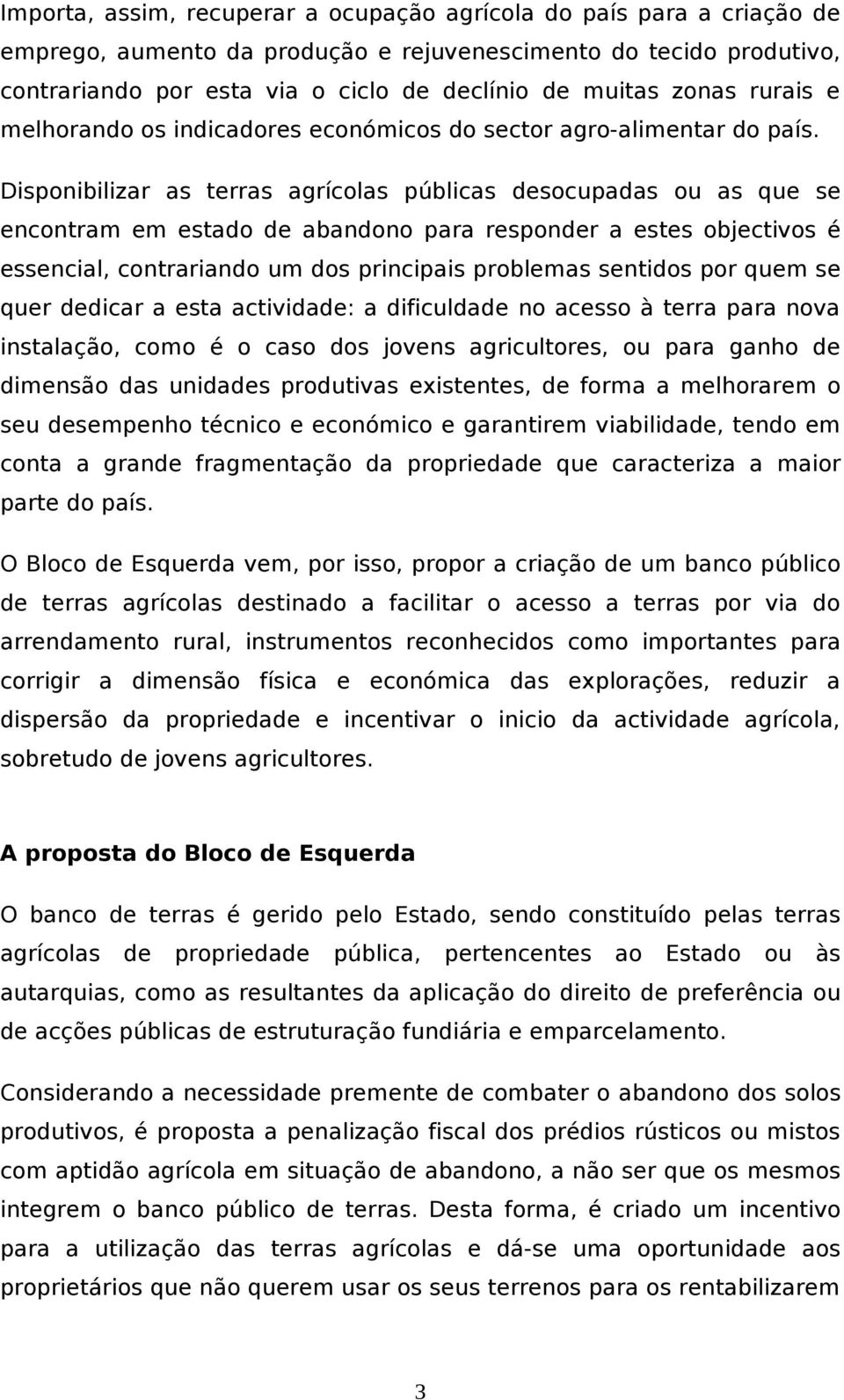 Disponibilizar as terras agrícolas públicas desocupadas ou as que se encontram em estado de abandono para responder a estes objectivos é essencial, contrariando um dos principais problemas sentidos