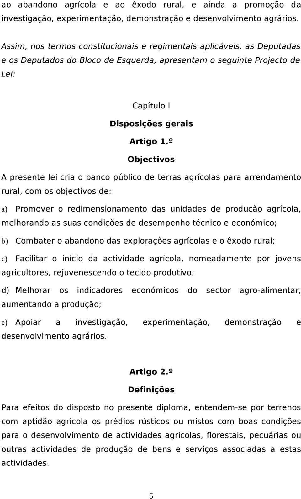 º Objectivos A presente lei cria o banco público de terras agrícolas para arrendamento rural, com os objectivos de: a) Promover o redimensionamento das unidades de produção agrícola, melhorando as