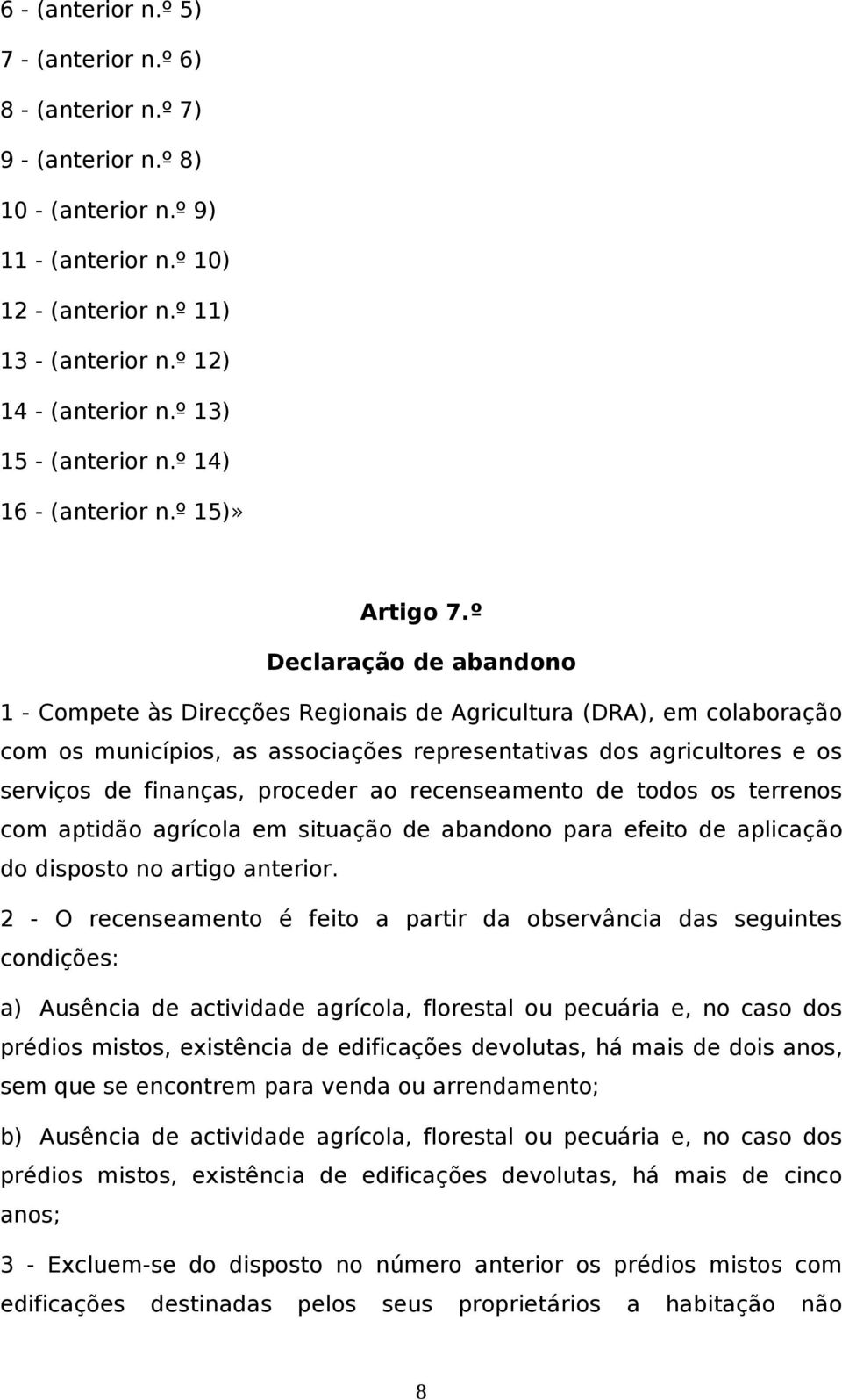 º Declaração de abandono 1 - Compete às Direcções Regionais de Agricultura (DRA), em colaboração com os municípios, as associações representativas dos agricultores e os serviços de finanças, proceder