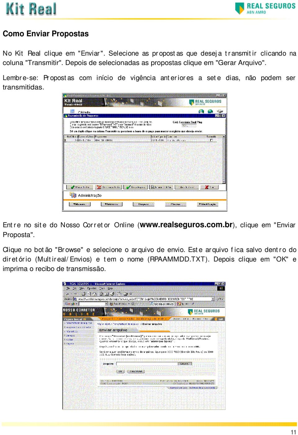 Lembr e-se: Pr opost as com início de vigência ant er ior es a set e dias, não podem ser transmitidas. Ent r e no sit e do Nosso Cor r et or Online (www.