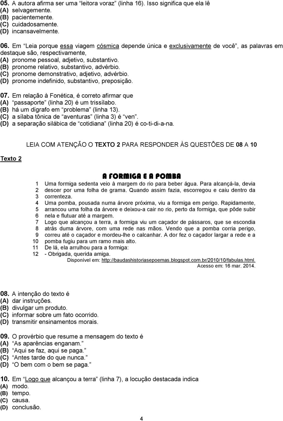 (B) pronome relativo, substantivo, advérbio. (C) pronome demonstrativo, adjetivo, advérbio. (D) pronome indefinido, substantivo, preposição. 07.