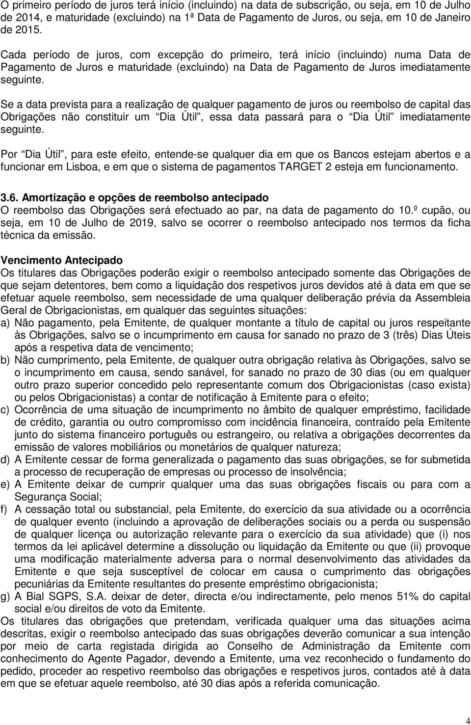 Se a data prevista para a realização de qualquer pagamento de juros ou reembolso de capital das Obrigações não constituir um Dia Útil, essa data passará para o Dia Útil imediatamente seguinte.