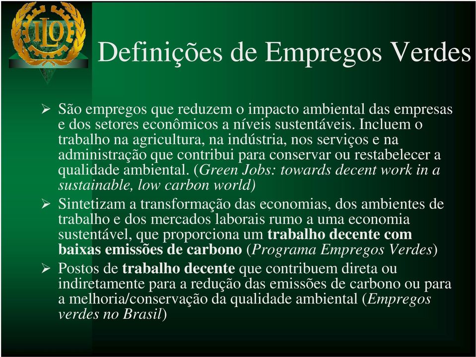 (Green Jobs: towards decent work in a sustainable, low carbon world) Sintetizam a transformação das economias, dos ambientes de trabalho e dos mercados laborais rumo a uma economia