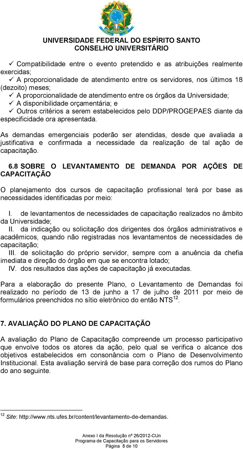 As demandas emergenciais poderão ser atendidas, desde que avaliada a justificativa e confirmada a necessidade da realização de tal ação de capacitação. 6.