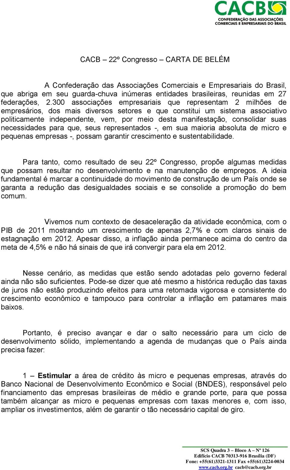 consolidar suas necessidades para que, seus representados -, em sua maioria absoluta de micro e pequenas empresas -, possam garantir crescimento e sustentabilidade.