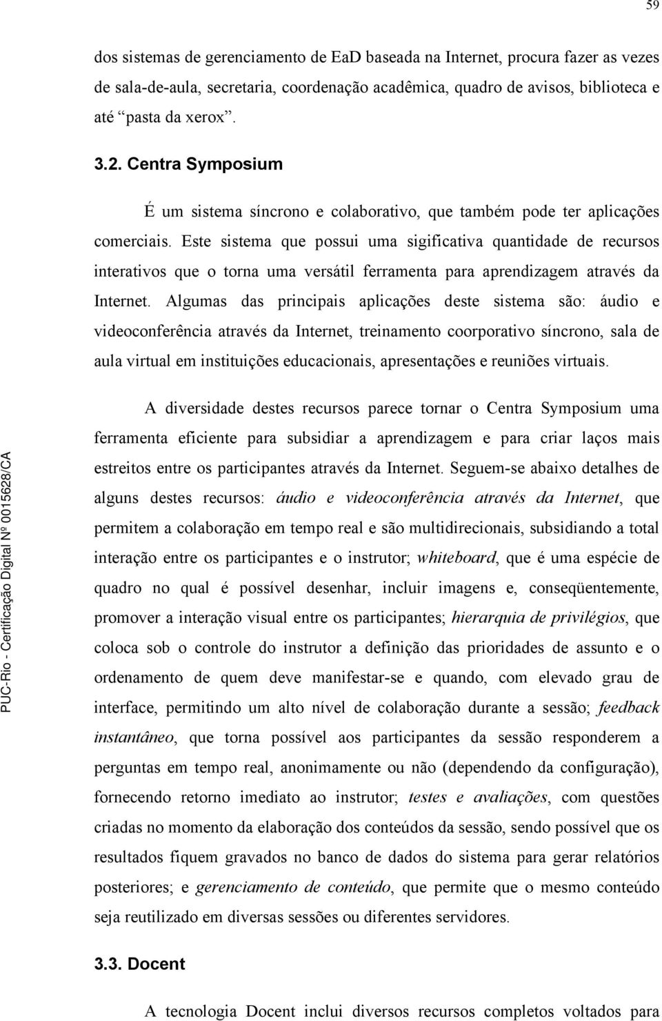 Este sistema que possui uma sigificativa quantidade de recursos interativos que o torna uma versátil ferramenta para aprendizagem através da Internet.