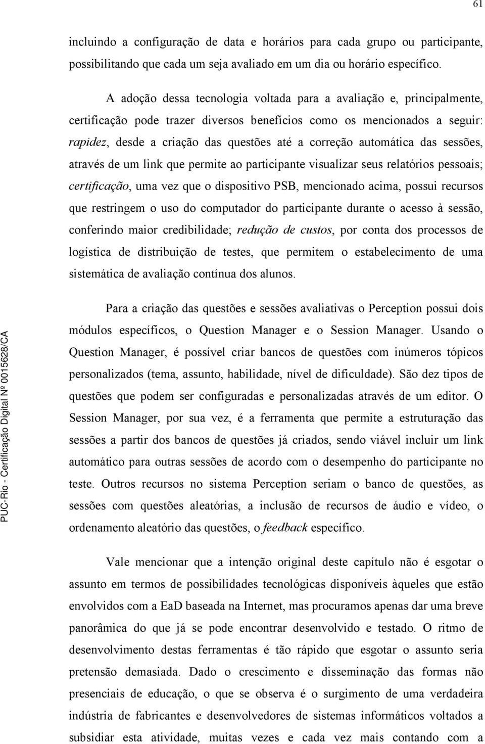 automática das sessões, através de um link que permite ao participante visualizar seus relatórios pessoais; certificação, uma vez que o dispositivo PSB, mencionado acima, possui recursos que