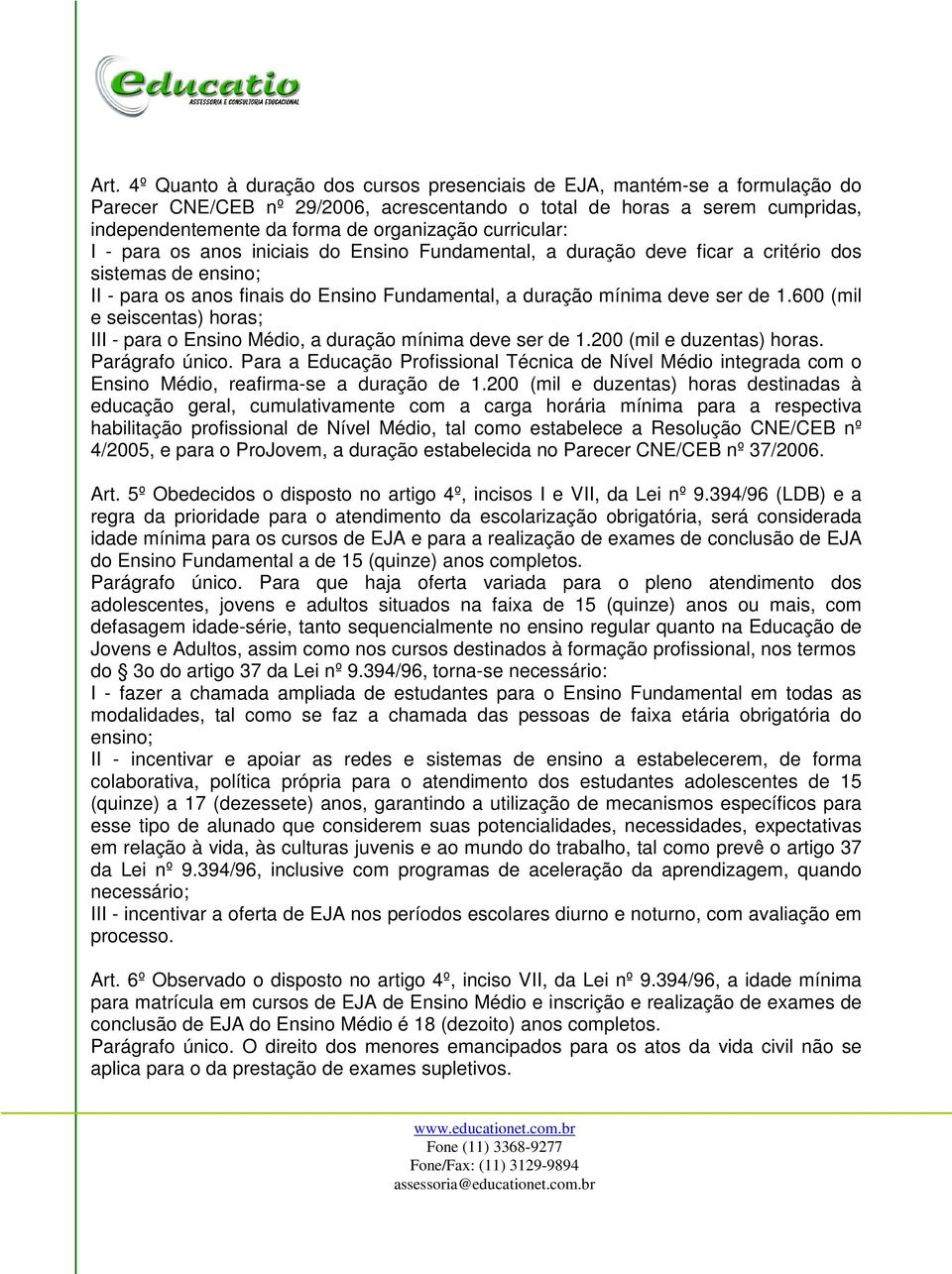 ser de 1.600 (mil e seiscentas) horas; III - para o Ensino Médio, a duração mínima deve ser de 1.200 (mil e duzentas) horas. Parágrafo único.