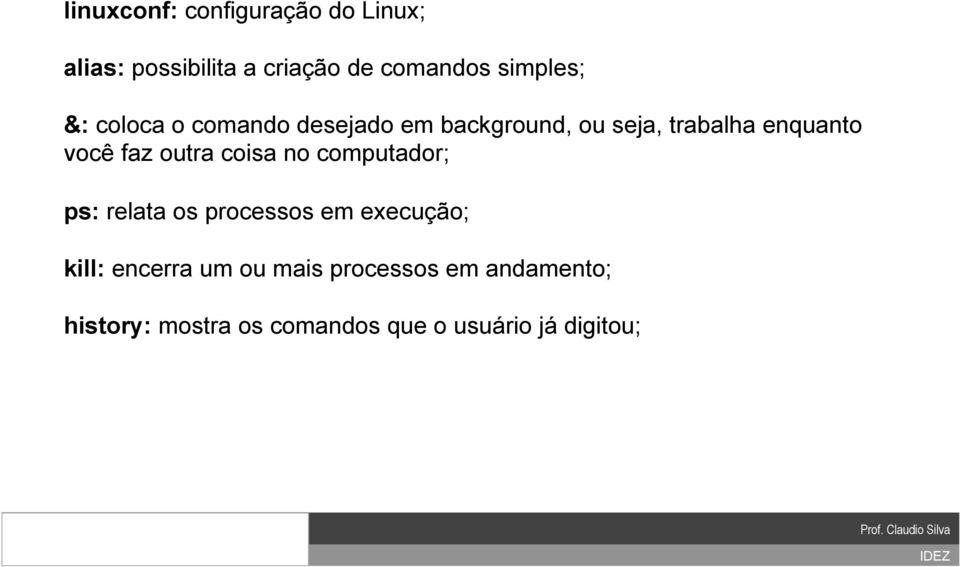 você faz outra coisa no computador; ps: relata os processos em execução; kill: