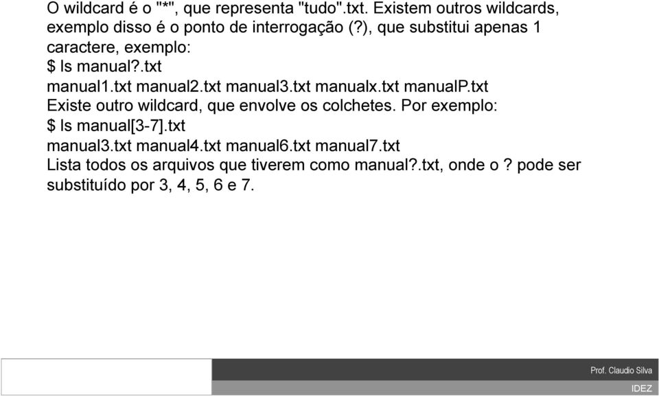txt manualp.txt Existe outro wildcard, que envolve os colchetes. Por exemplo: $ ls manual[3-7].txt manual3.