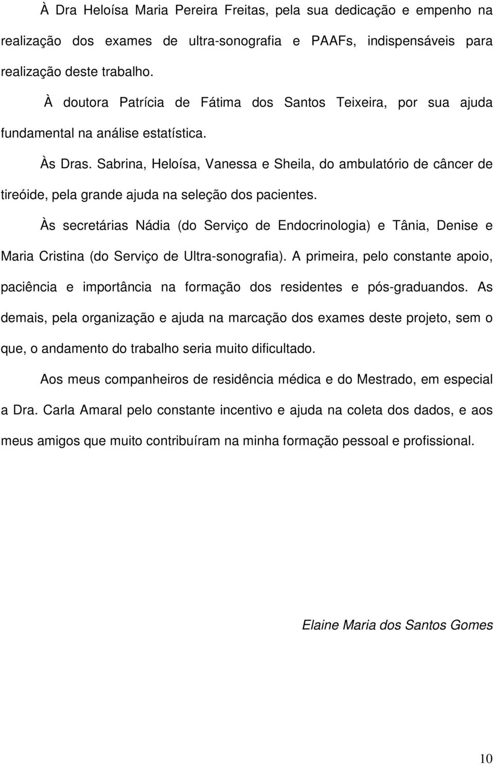 Sabrina, Heloísa, Vanessa e Sheila, do ambulatório de câncer de tireóide, pela grande ajuda na seleção dos pacientes.