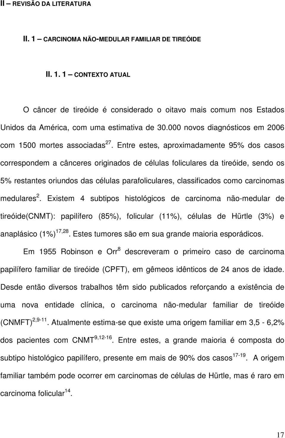 Entre estes, aproximadamente 95% dos casos correspondem a cânceres originados de células foliculares da tireóide, sendo os 5% restantes oriundos das células parafoliculares, classificados como