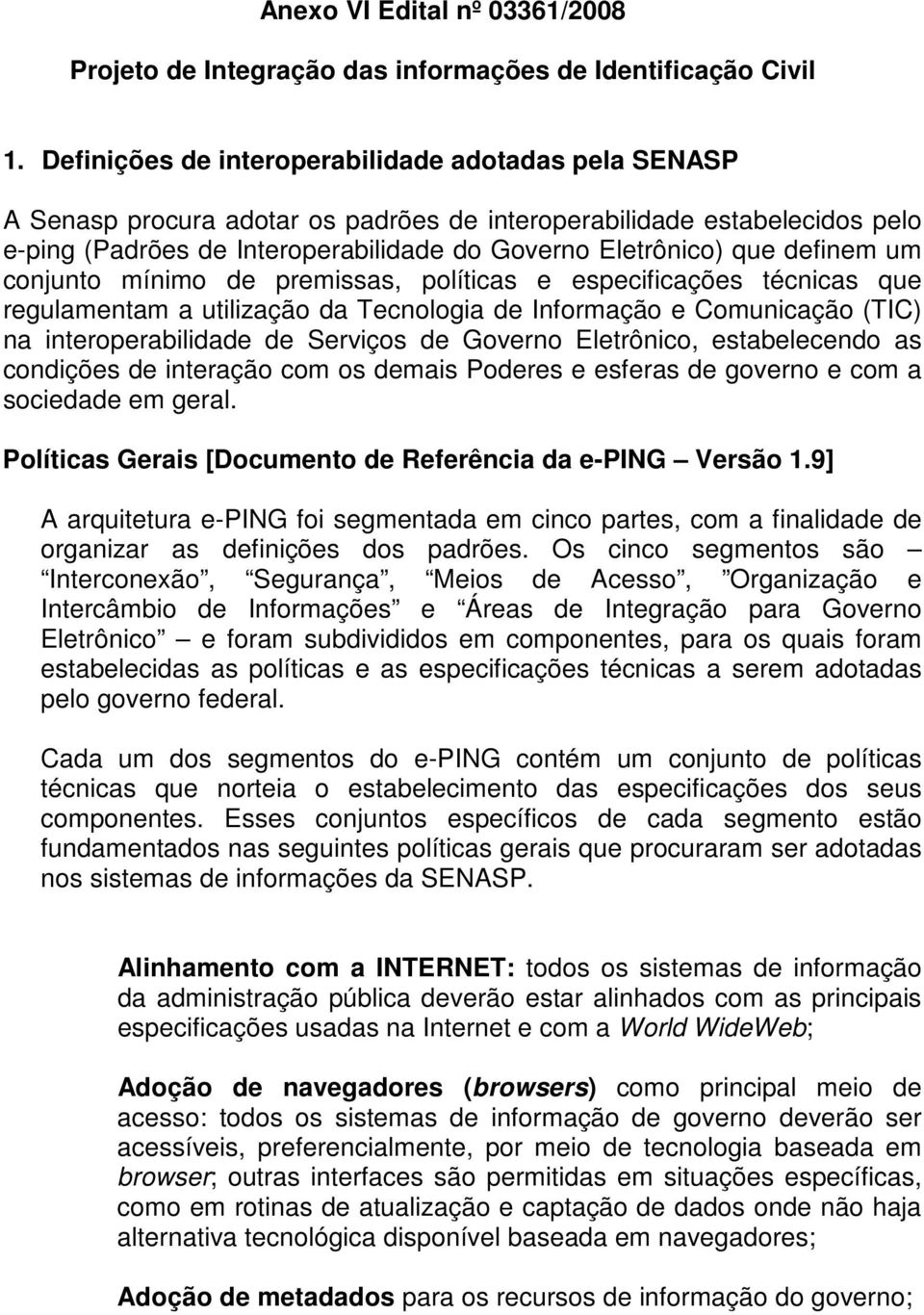 definem um conjunto mínimo de premissas, políticas e especificações técnicas que regulamentam a utilização da Tecnologia de Informação e Comunicação (TIC) na interoperabilidade de Serviços de Governo