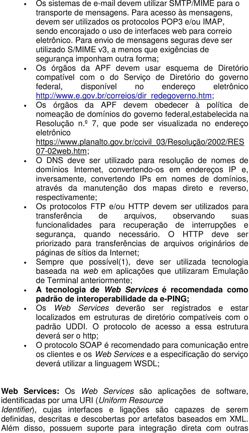 Para envio de mensagens seguras deve ser utilizado S/MIME v3, a menos que exigências de segurança imponham outra forma; Os órgãos da APF devem usar esquema de Diretório compatível com o do Serviço de