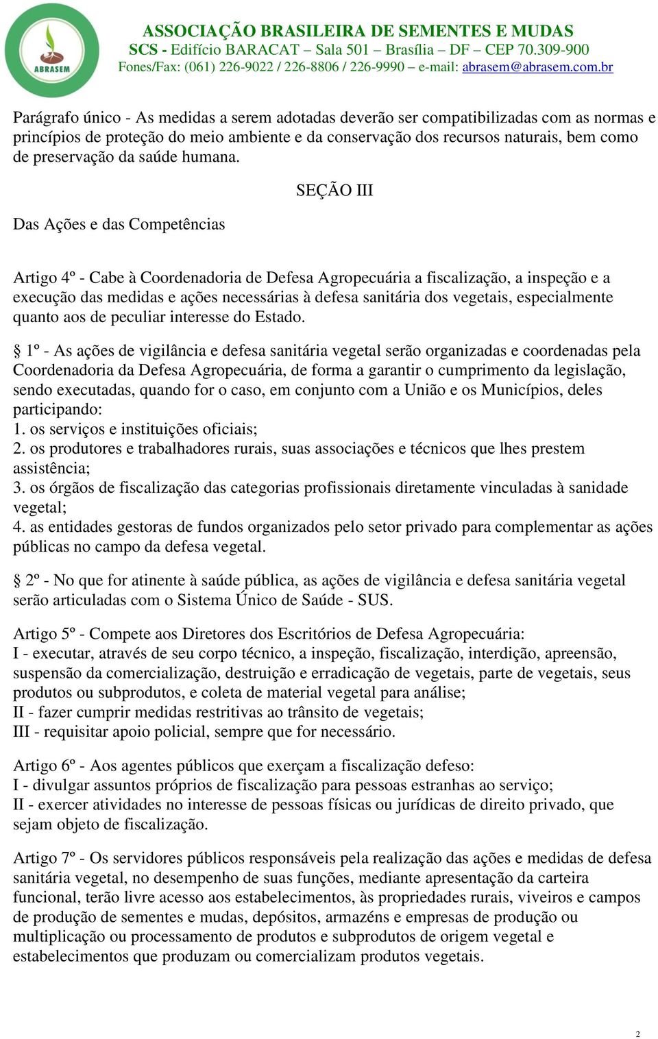 Das Ações e das Competências SEÇÃO III Artigo 4º - Cabe à Coordenadoria de Defesa Agropecuária a fiscalização, a inspeção e a execução das medidas e ações necessárias à defesa sanitária dos vegetais,