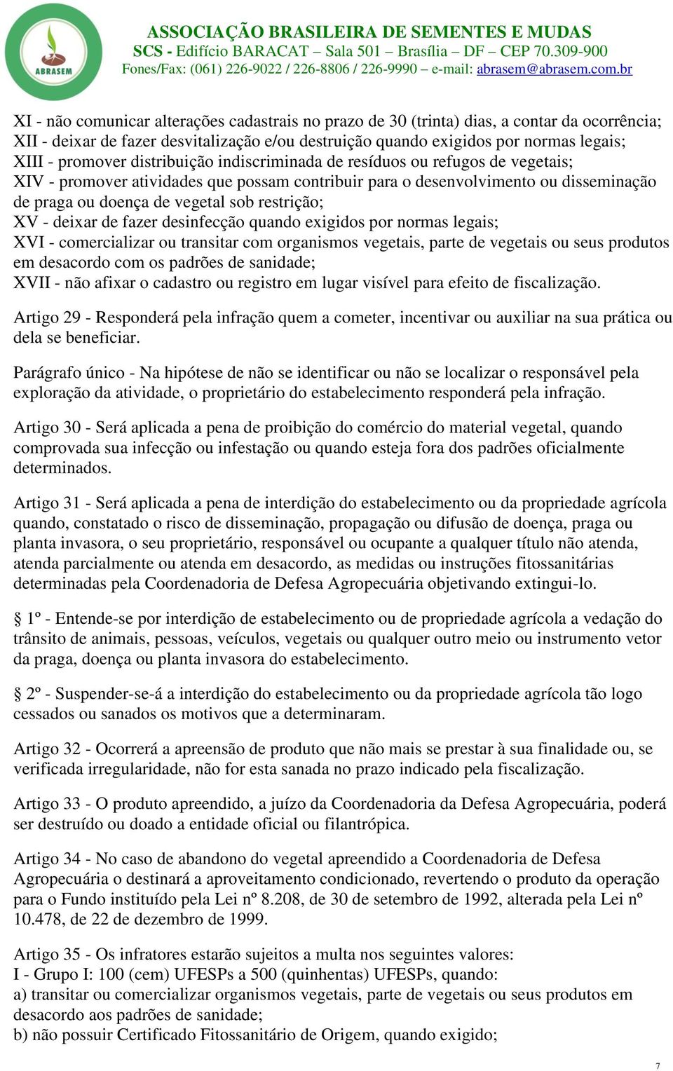 - deixar de fazer desinfecção quando exigidos por normas legais; XVI - comercializar ou transitar com organismos vegetais, parte de vegetais ou seus produtos em desacordo com os padrões de sanidade;