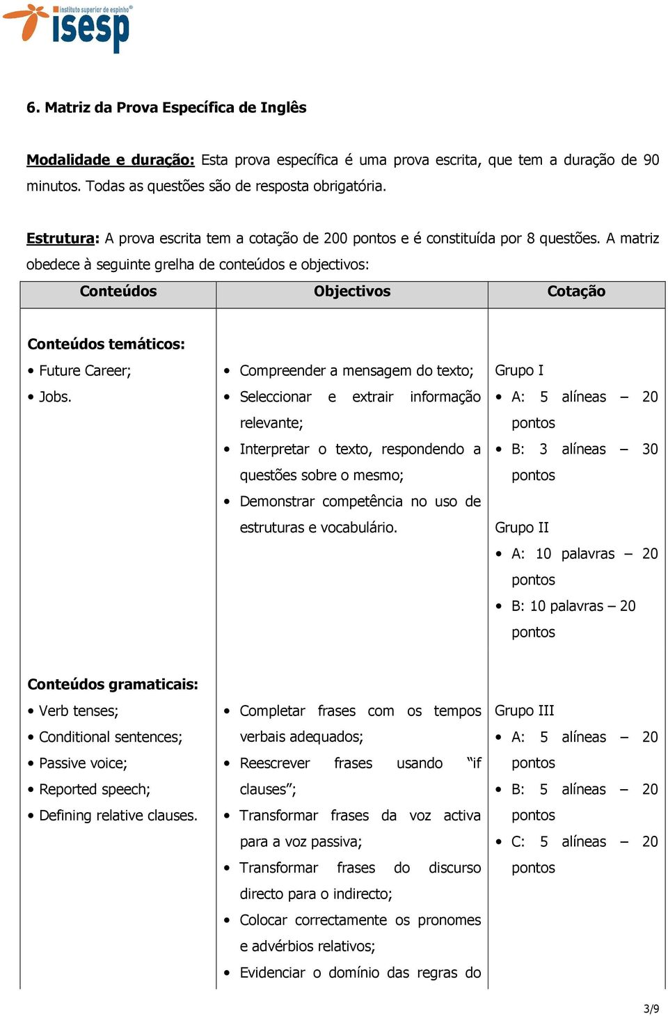 A matriz obedece à seguinte grelha de conteúdos e objectivos: Conteúdos Objectivos Cotação Conteúdos temáticos: Future Career; Jobs.