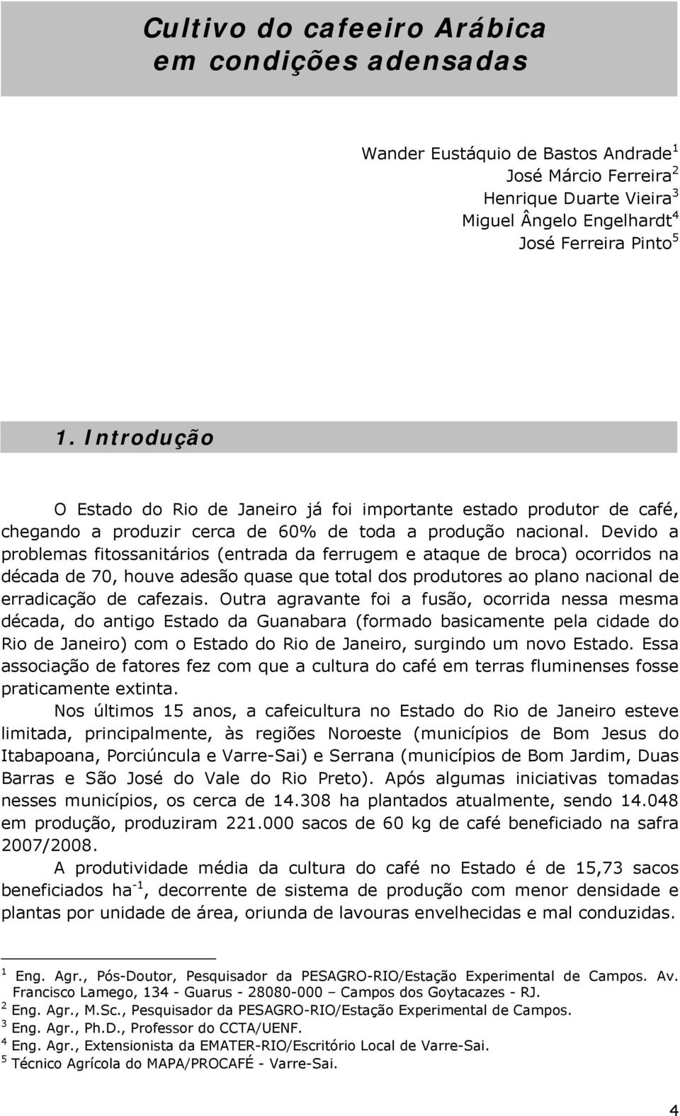 Devido a problemas fitossanitários (entrada da ferrugem e ataque de broca) ocorridos na década de 70, houve adesão quase que total dos produtores ao plano nacional de erradicação de cafezais.