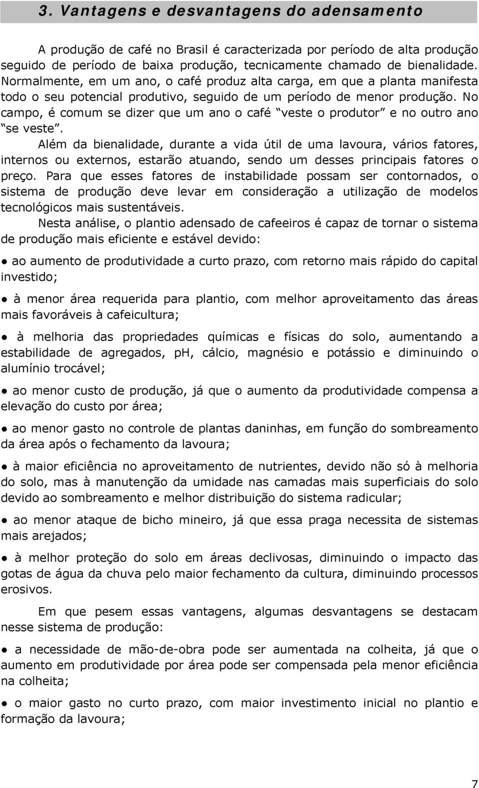 No campo, é comum se dizer que um ano o café veste o produtor e no outro ano se veste.