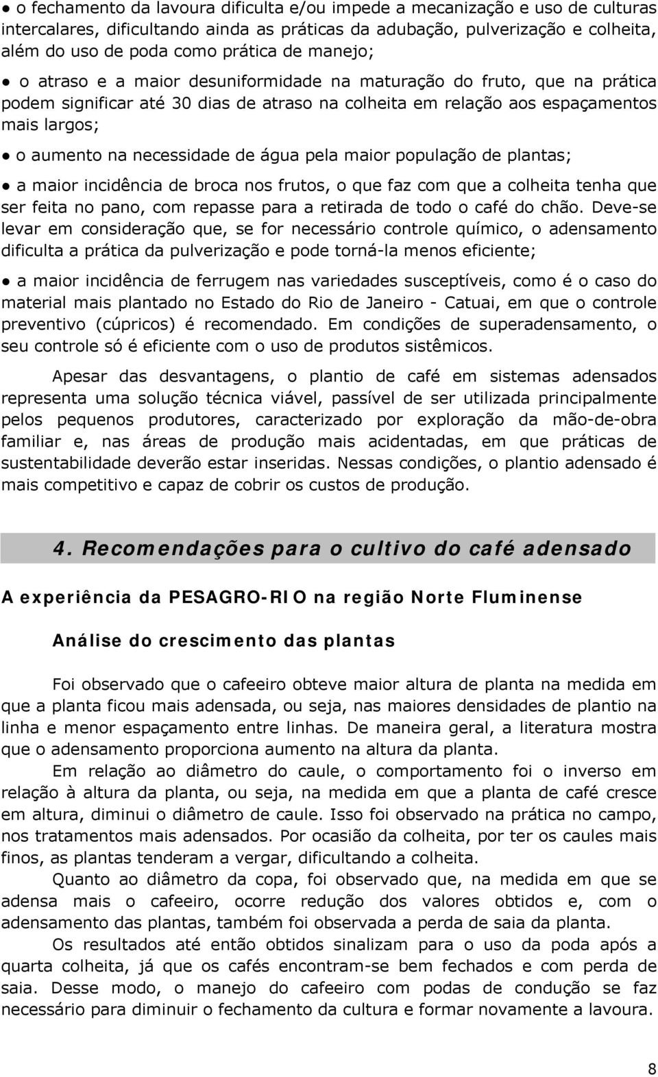 de água pela maior população de plantas; a maior incidência de broca nos frutos, o que faz com que a colheita tenha que ser feita no pano, com repasse para a retirada de todo o café do chão.