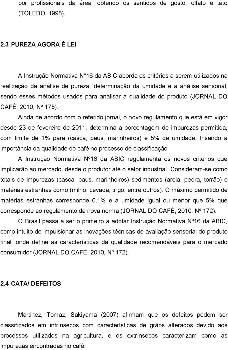 usados para analisar a qualidade do produto (JORNAL DO CAFÉ, 2010, Nº 175).