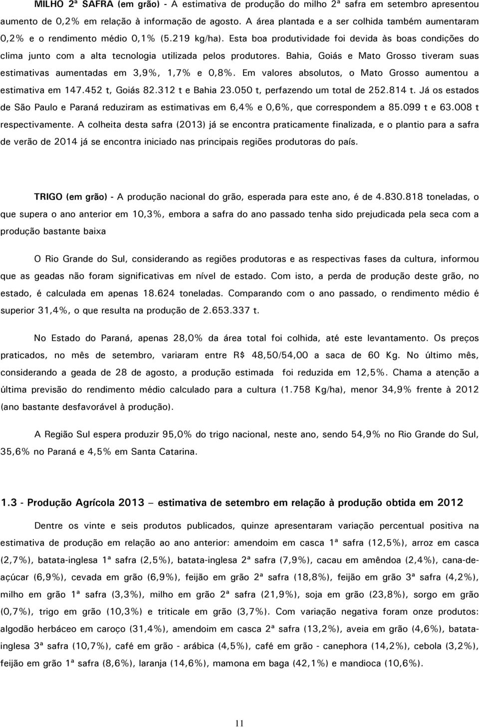 Esta boa produtividade foi devida às boas condições do clima junto com a alta tecnologia utilizada pelos produtores.