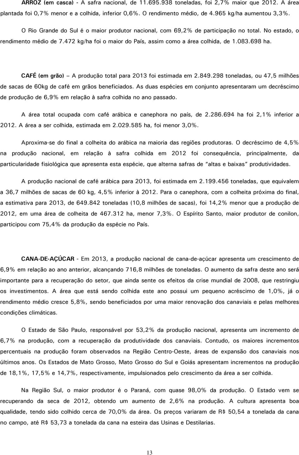 CAFÉ (em grão) A produção total para 2013 foi estimada em 2.849.298 toneladas, ou 47,5 milhões de sacas de 60kg de café em grãos beneficiados.