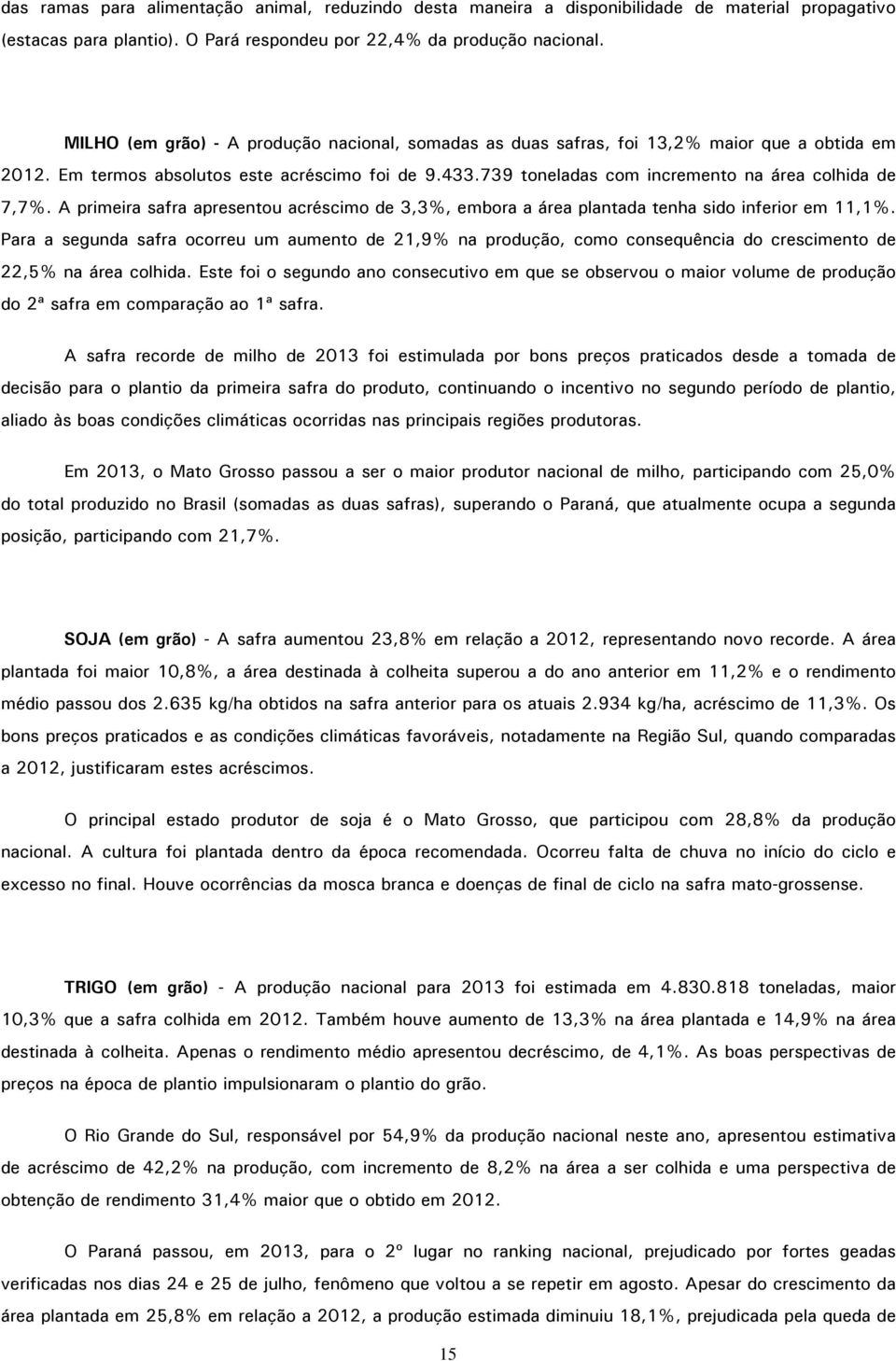 739 toneladas com incremento na área colhida de 7,7%. A primeira safra apresentou acréscimo de 3,3%, embora a área plantada tenha sido inferior em 11,1%.