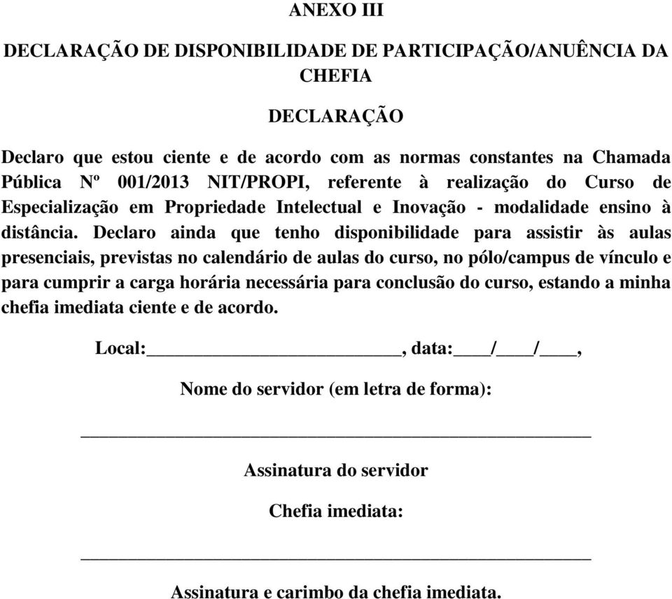 Declaro ainda que tenho disponibilidade para assistir às aulas presenciais, previstas no calendário de aulas do curso, no pólo/campus de vínculo e para cumprir a carga horária