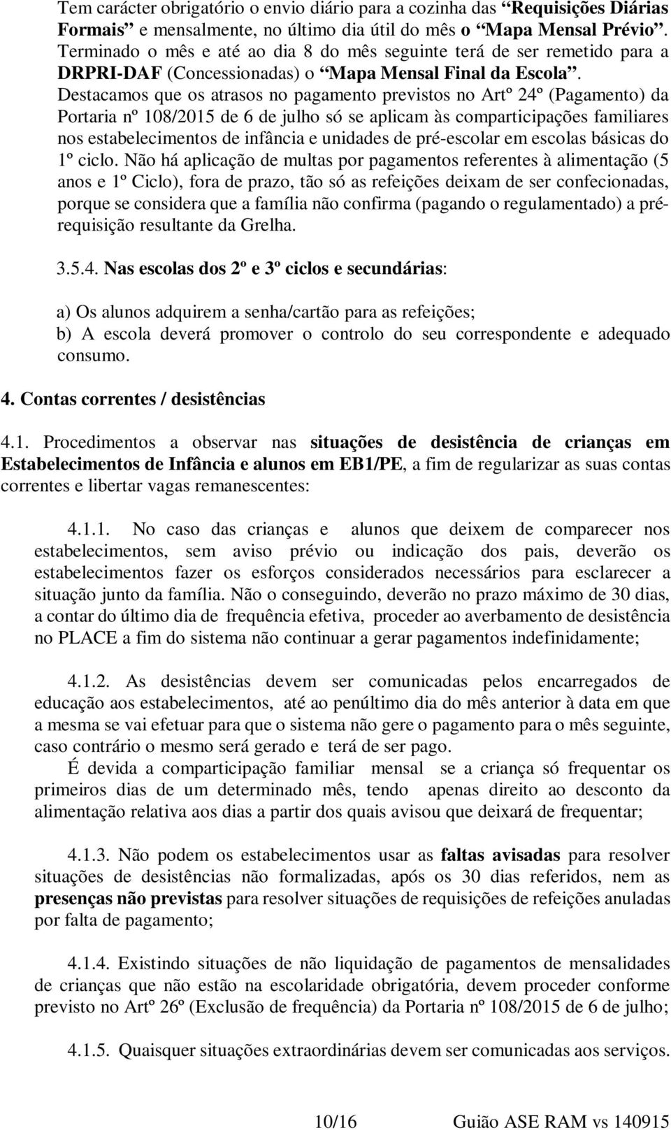 Destacamos que os atrasos no pagamento previstos no Artº 24º (Pagamento) da Portaria nº 108/2015 de 6 de julho só se aplicam às comparticipações familiares nos estabelecimentos de infância e unidades