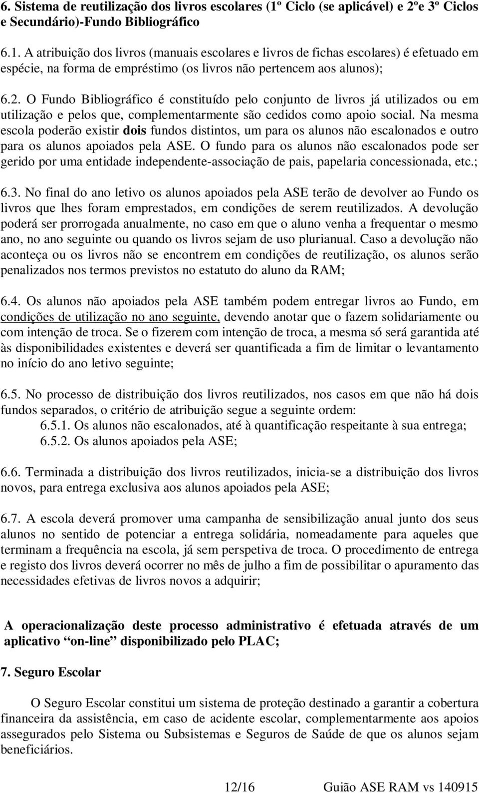 A atribuição dos livros (manuais escolares e livros de fichas escolares) é efetuado em espécie, na forma de empréstimo (os livros não pertencem aos alunos); 6.2.